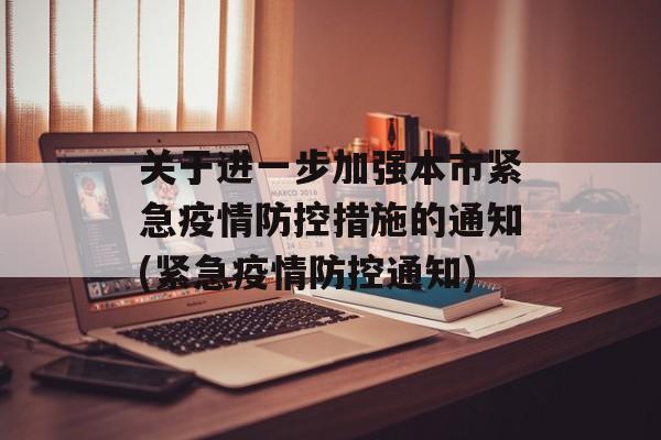 关于进一步加强本市紧急疫情防控措施的通知(紧急疫情防控通知)